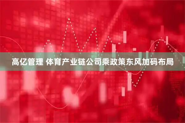 高亿管理 体育产业链公司乘政策东风加码布局