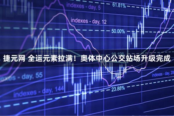 捷元网 全运元素拉满！奥体中心公交站场升级完成